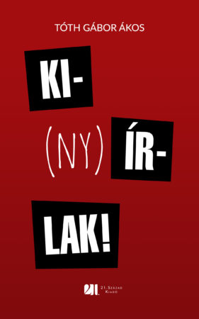 A 88. Ünnepi Könyvhétre jelenik meg Tóth Gábor Ákos Ki(ny)írlak! című regénye a 21. Század Kiadó gondozásában